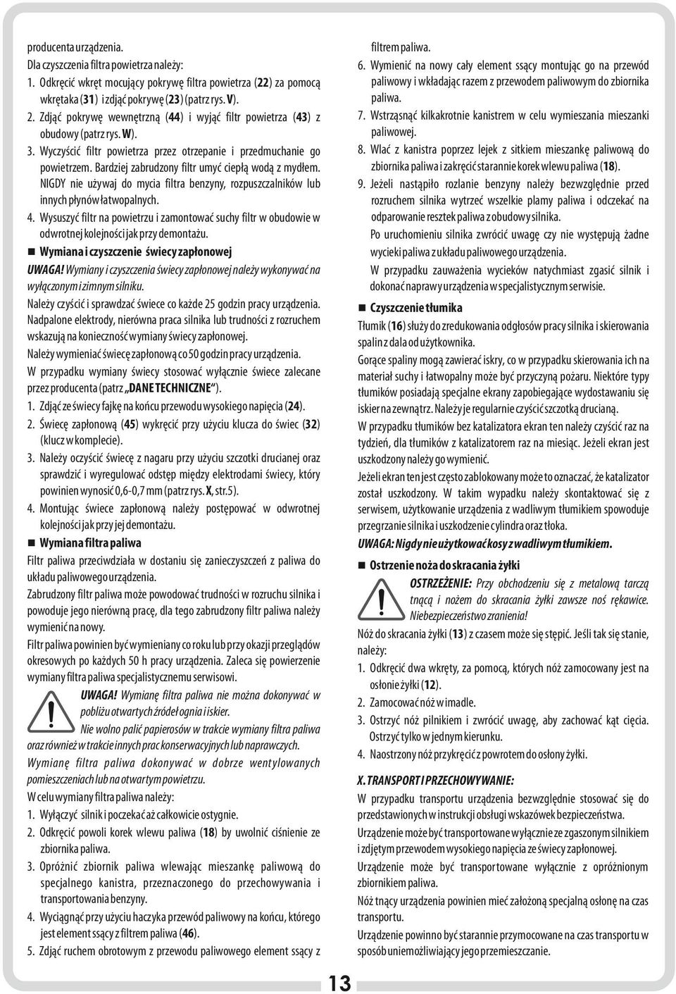 Wlać z kanistra poprzez lejek z sitkiem mieszankę paliwową do zbiornika paliwa i zakręcić starannie korek wlewu paliwa (18). 9.