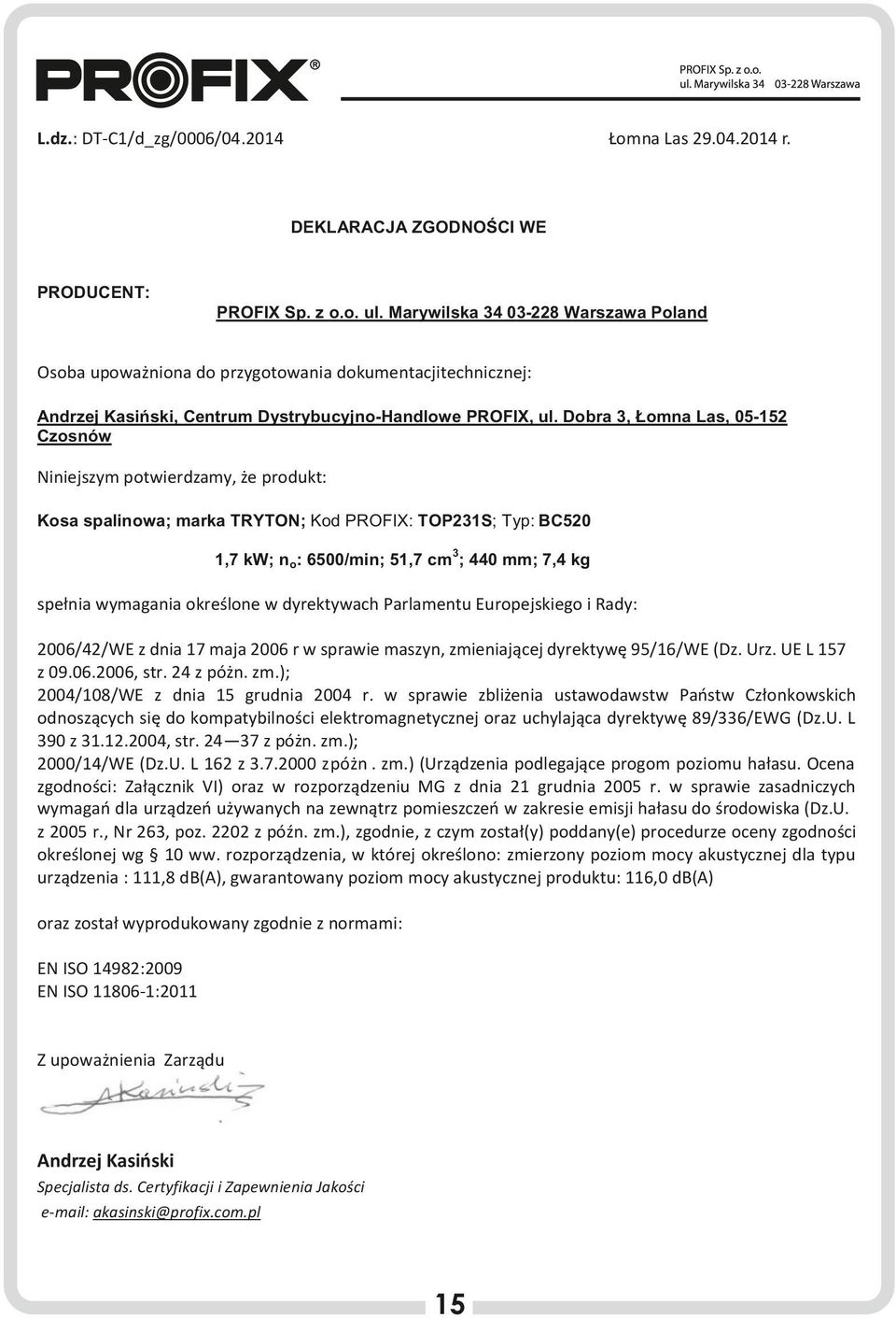 Dobra 3, Łomna Las, 05-152 Czosnów Niniejszym potwierdzamy, że produkt: Kosa spalinowa; marka TRYTON; Kod PROFIX: TOP231S; Typ: BC520 3 1,7 kw; no: 6500/min; 51,7 cm ; 440 mm; 7,4 kg spełnia