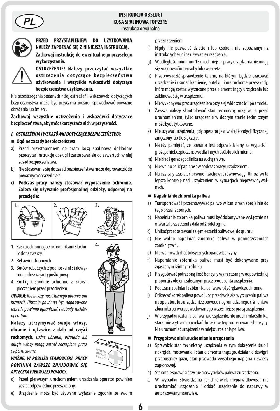 h) Przeprowadzić sprawdzenie terenu, na którym będzie pracować urządzenie i usunąć kamienie, butelki i inne ruchome przeszkody, które mogą zostać wyrzucone przez element tnący urządzenia lub