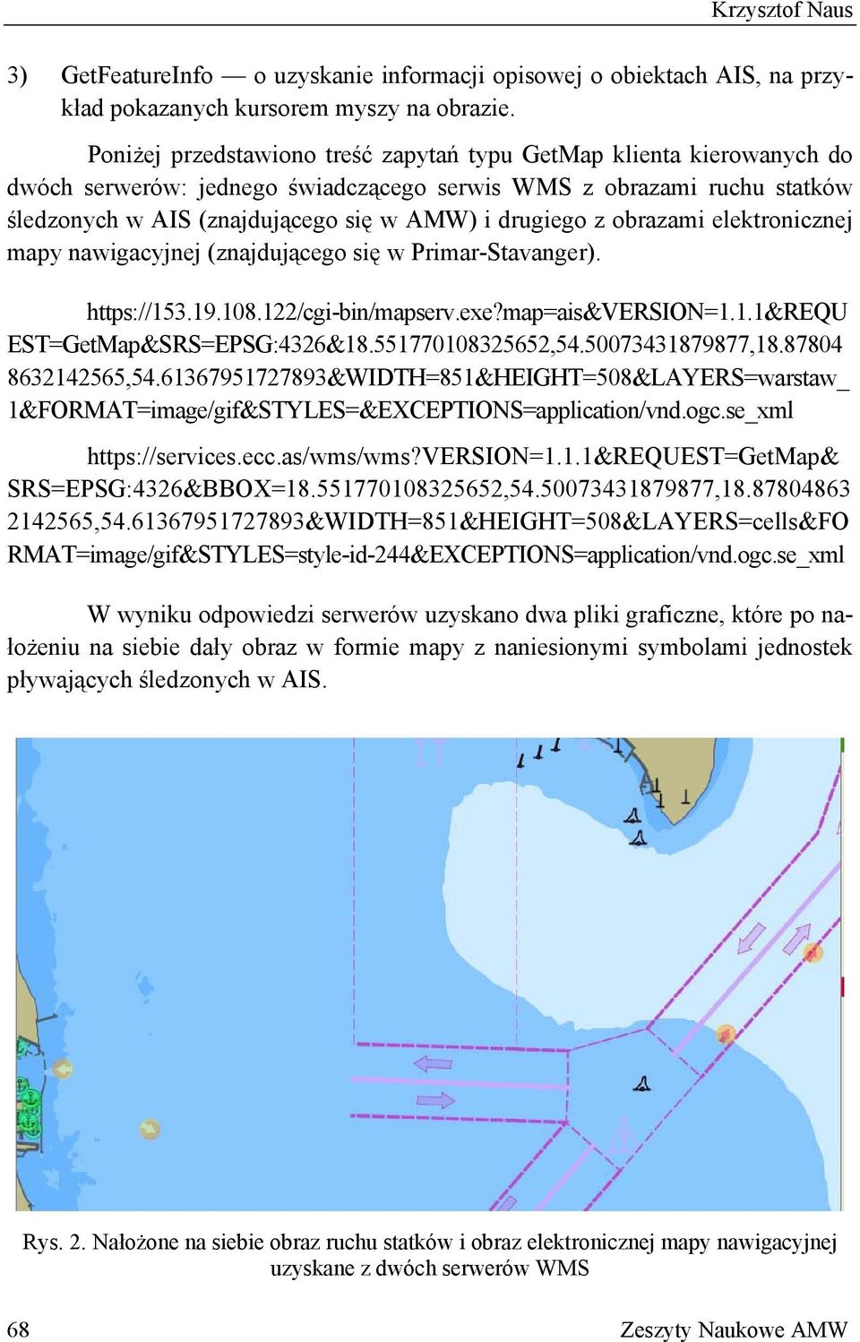 obrazami elektronicznej mapy nawigacyjnej (znajdującego się w Primar-Stavanger). https://153.19.108.122/cgi-bin/mapserv.exe?map=ais&version=1.1.1&requ EST=GetMap&SRS=EPSG:4326&18.551770108325652,54.