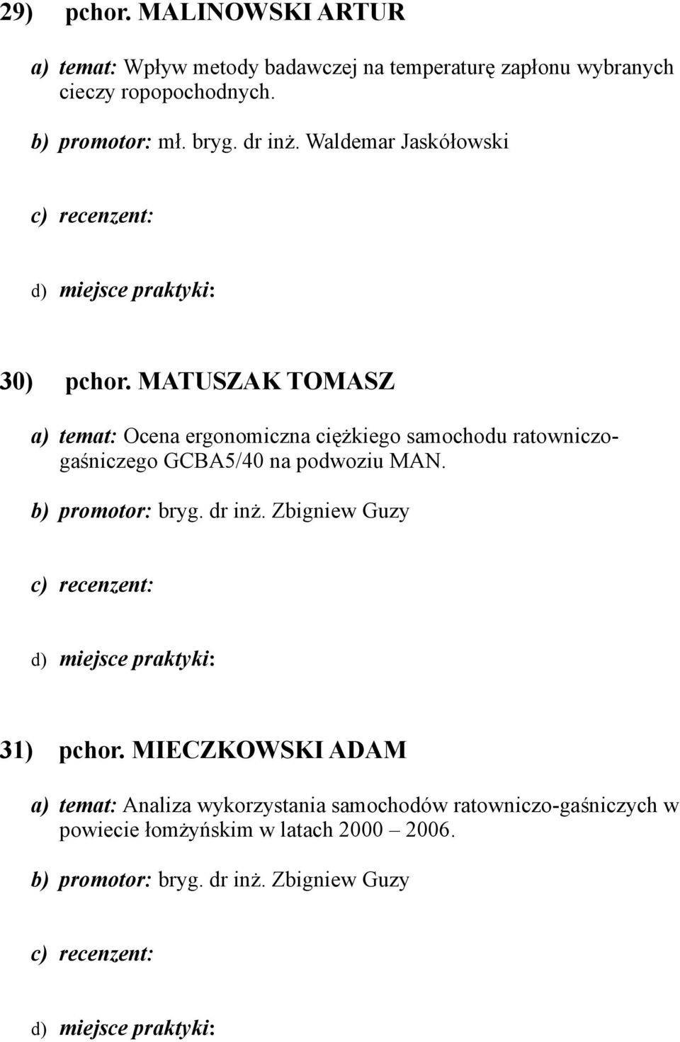 MATUSZAK TOMASZ a) temat: Ocena ergonomiczna ciężkiego samochodu ratowniczogaśniczego GCBA5/40 na podwoziu MAN.