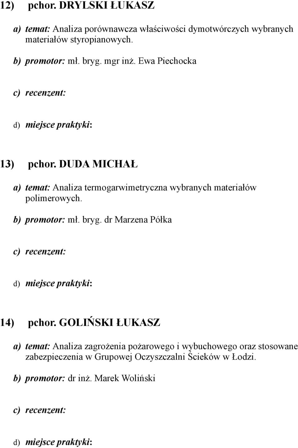 DUDA MICHAŁ a) temat: Analiza termogarwimetryczna wybranych materiałów polimerowych. b) promotor: mł. bryg.