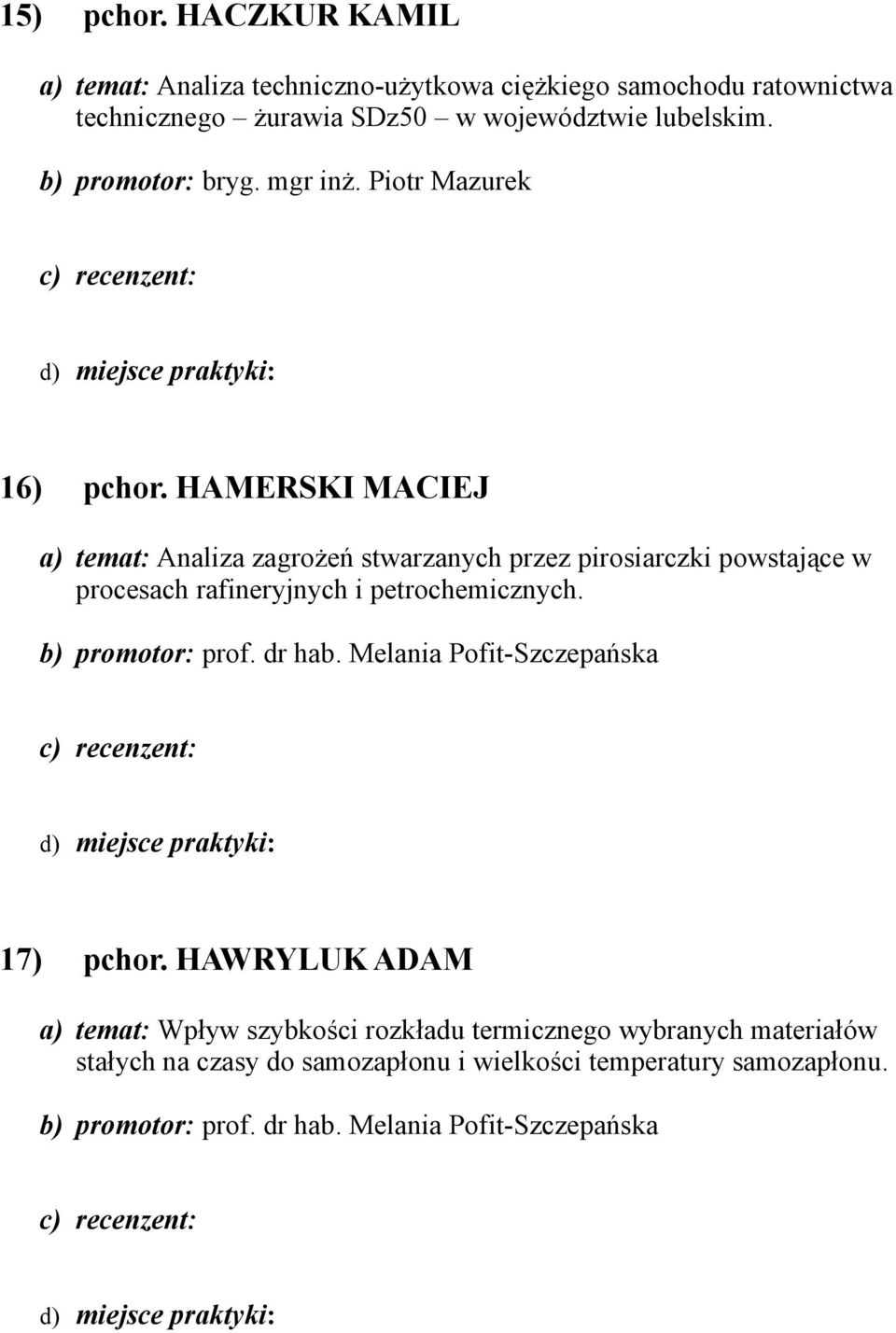 HAMERSKI MACIEJ a) temat: Analiza zagrożeń stwarzanych przez pirosiarczki powstające w procesach rafineryjnych i petrochemicznych. b) promotor: prof.