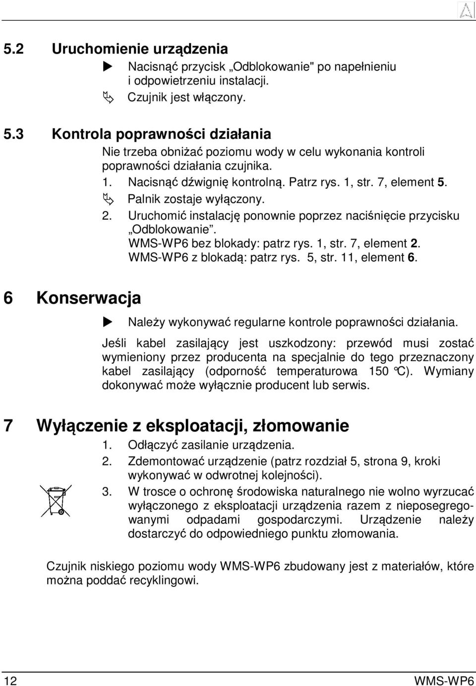 Palnik zostaje wyłączony. 2. Uruchomić instalację ponownie poprzez naciśnięcie przycisku Odblokowanie. WMS-WP6 bez blokady: patrz rys. 1, str. 7, element 2. WMS-WP6 z blokadą: patrz rys. 5, str.