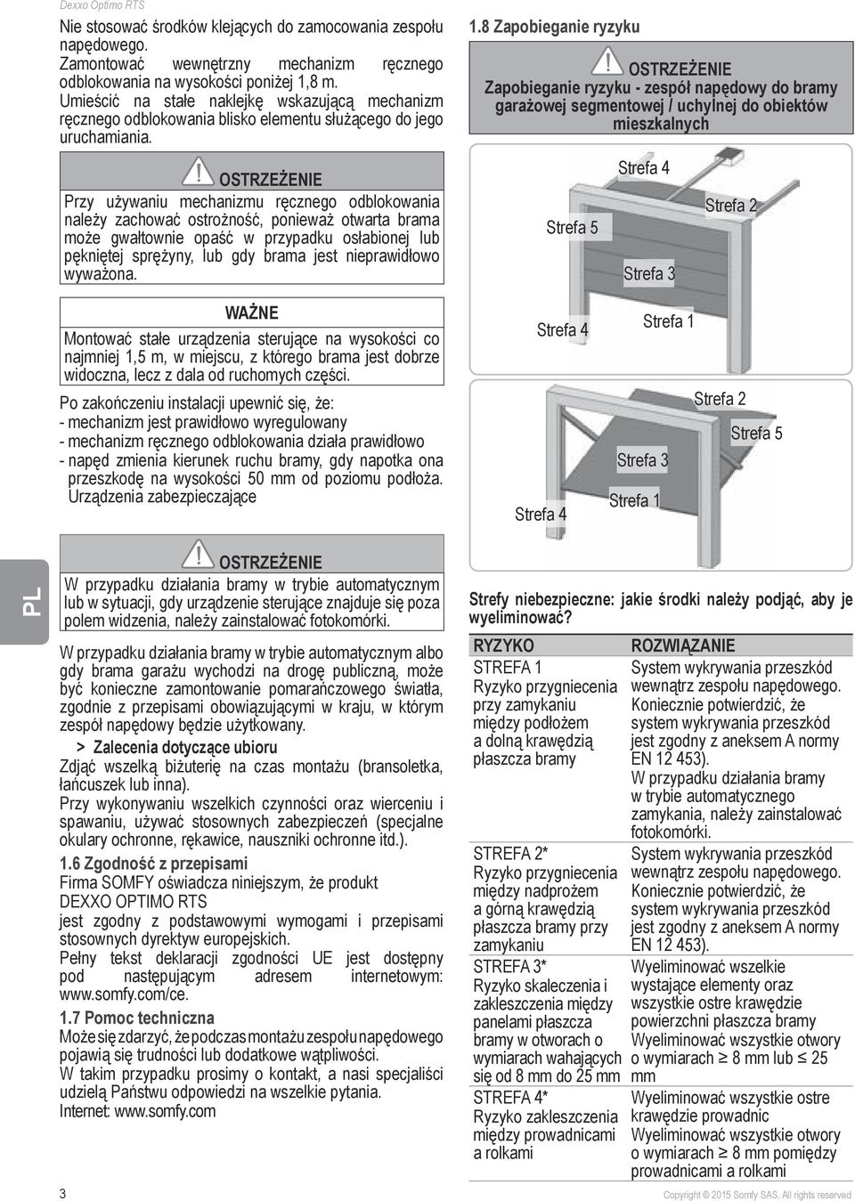 Przy używaniu mechanizmu ręcznego odblokowania należy zachować ostrożność, ponieważ otwarta brama może gwałtownie opaść w przypadku osłabionej lub pękniętej sprężyny, lub gdy brama jest nieprawidłowo