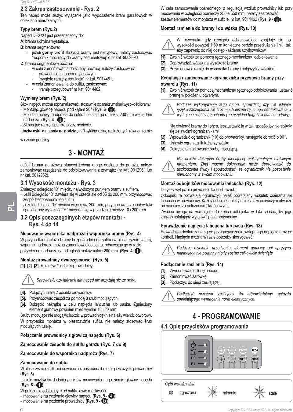 B: brama segmentowa: jeżeli górny profil skrzydła bramy jest nietypowy, należy zastosować wspornik mocujący do bramy segmentowej o nr kat. 9009390.
