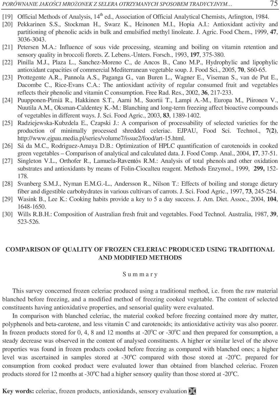 Z. Lebens.-Unters. Forsch., 1993, 197, 375-380. [22] Pinilla M.J., Plaza L., Sanchez-Moreno C., de Ancos B., Cano M.P., Hydrophylic and lipophylic antioxidant capacities of commercial Mediterranean vegetable soup.
