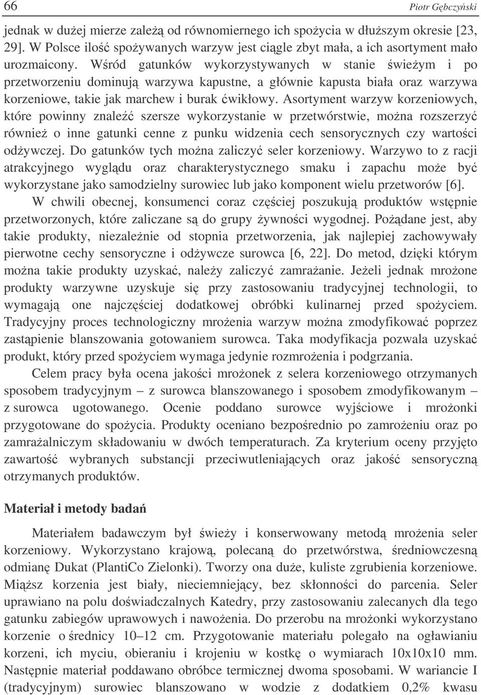 Asortyment warzyw korzeniowych, które powinny znale szersze wykorzystanie w przetwórstwie, mona rozszerzy równie o inne gatunki cenne z punku widzenia cech sensorycznych czy wartoci odywczej.