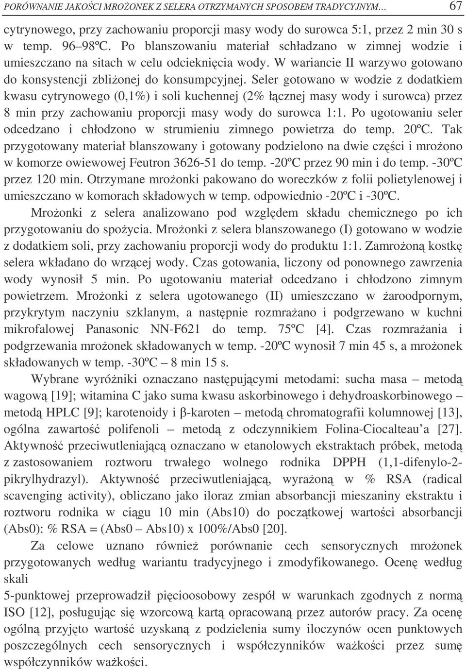 Seler gotowano w wodzie z dodatkiem kwasu cytrynowego (0,1%) i soli kuchennej (2% łcznej masy wody i surowca) przez 8 min przy zachowaniu proporcji masy wody do surowca 1:1.