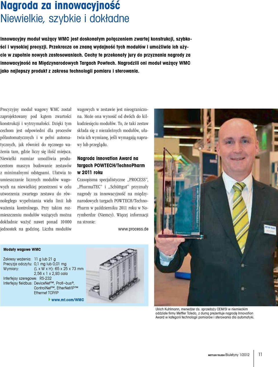 Nagrodzili oni moduł ważący WMC jako najlepszy produkt z zakresu technologii pomiaru i sterowania. Precyzyjny moduł wagowy WMC został zaprojektowany pod kątem zwartości konstrukcji i wytrzymałości.