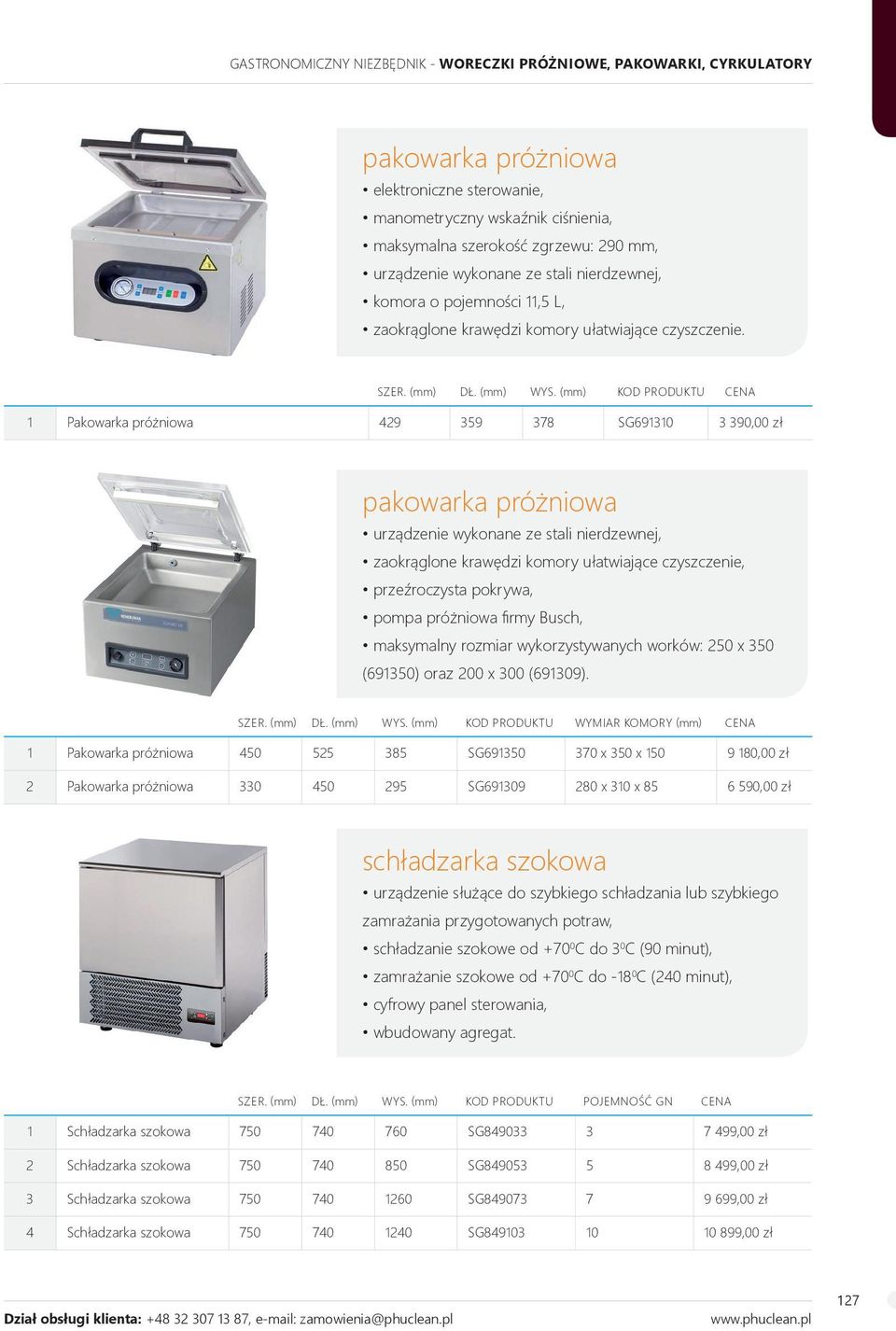 (mm) KOD PRODUKTU 1 Pakowarka próżniowa 429 359 378 SG691310 3 390,00 zł pakowarka próżniowa urządzenie wykonane ze stali nierdzewnej, zaokrąglone krawędzi komory ułatwiające czyszczenie,