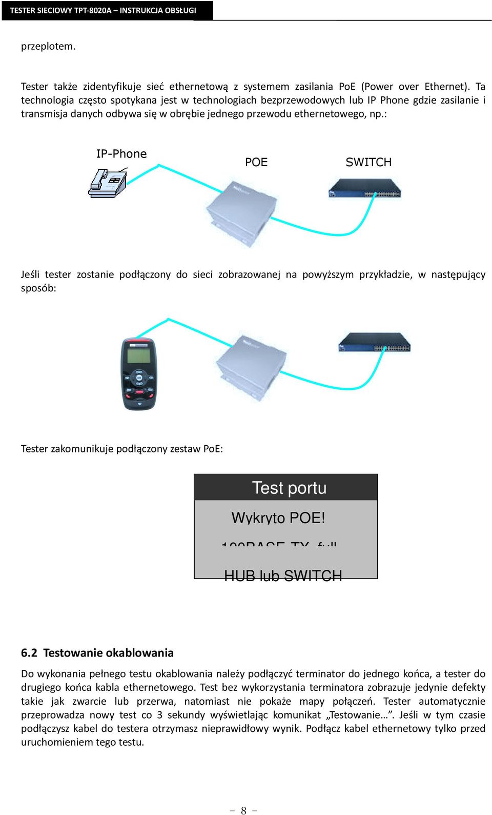 : IP-Phone POE SWITCH Jeśli tester zostanie podłączony do sieci zobrazowanej na powyższym przykładzie, w następujący sposób: Tester zakomunikuje podłączony zestaw PoE: Test portu Wykryto POE!