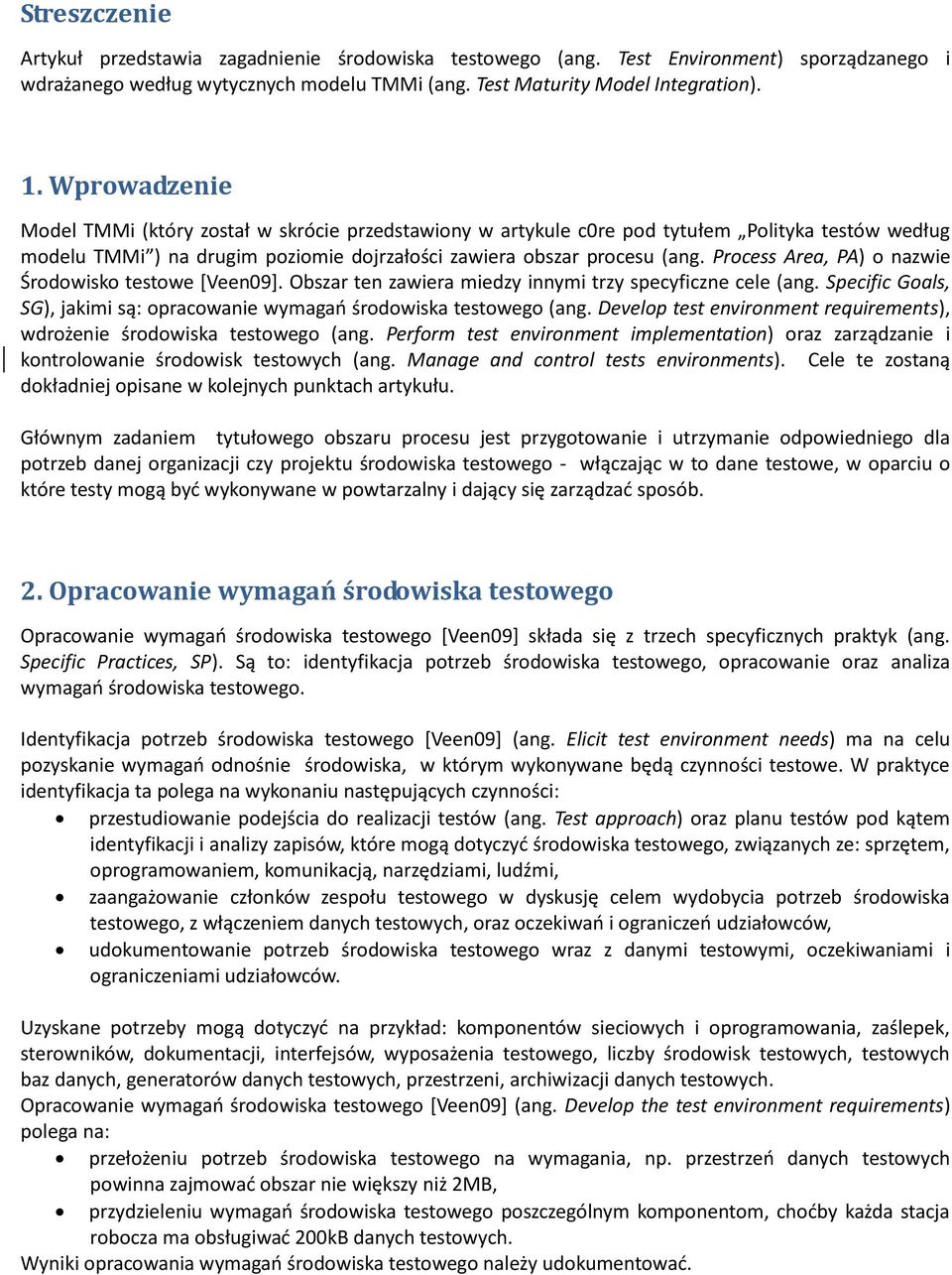 Process Area, PA) o nazwie Środowisko testowe *Veen09+. Obszar ten zawiera miedzy innymi trzy specyficzne cele (ang. Specific Goals, SG), jakimi są: opracowanie wymagao środowiska testowego (ang.