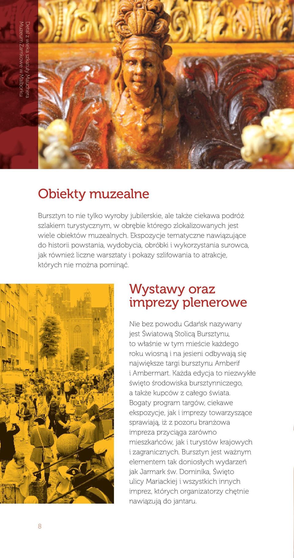 Ekspozycje tematyczne nawiązujące do historii powstania, wydobycia, obróbki i wykorzystania surowca, jak również liczne warsztaty i pokazy szlifowania to atrakcje, których nie można pominąć.