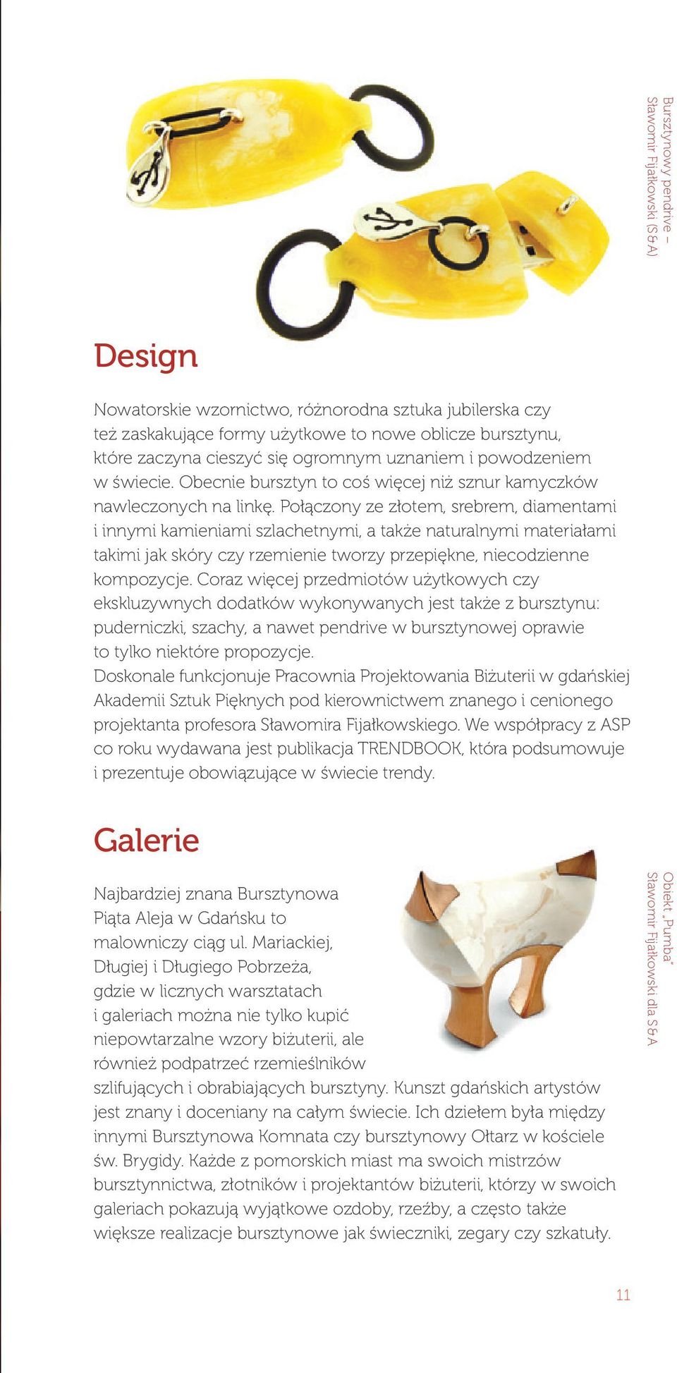 Połączony ze złotem, srebrem, diamentami i innymi kamieniami szlachetnymi, a także naturalnymi materiałami takimi jak skóry czy rzemienie tworzy przepiękne, niecodzienne kompozycje.