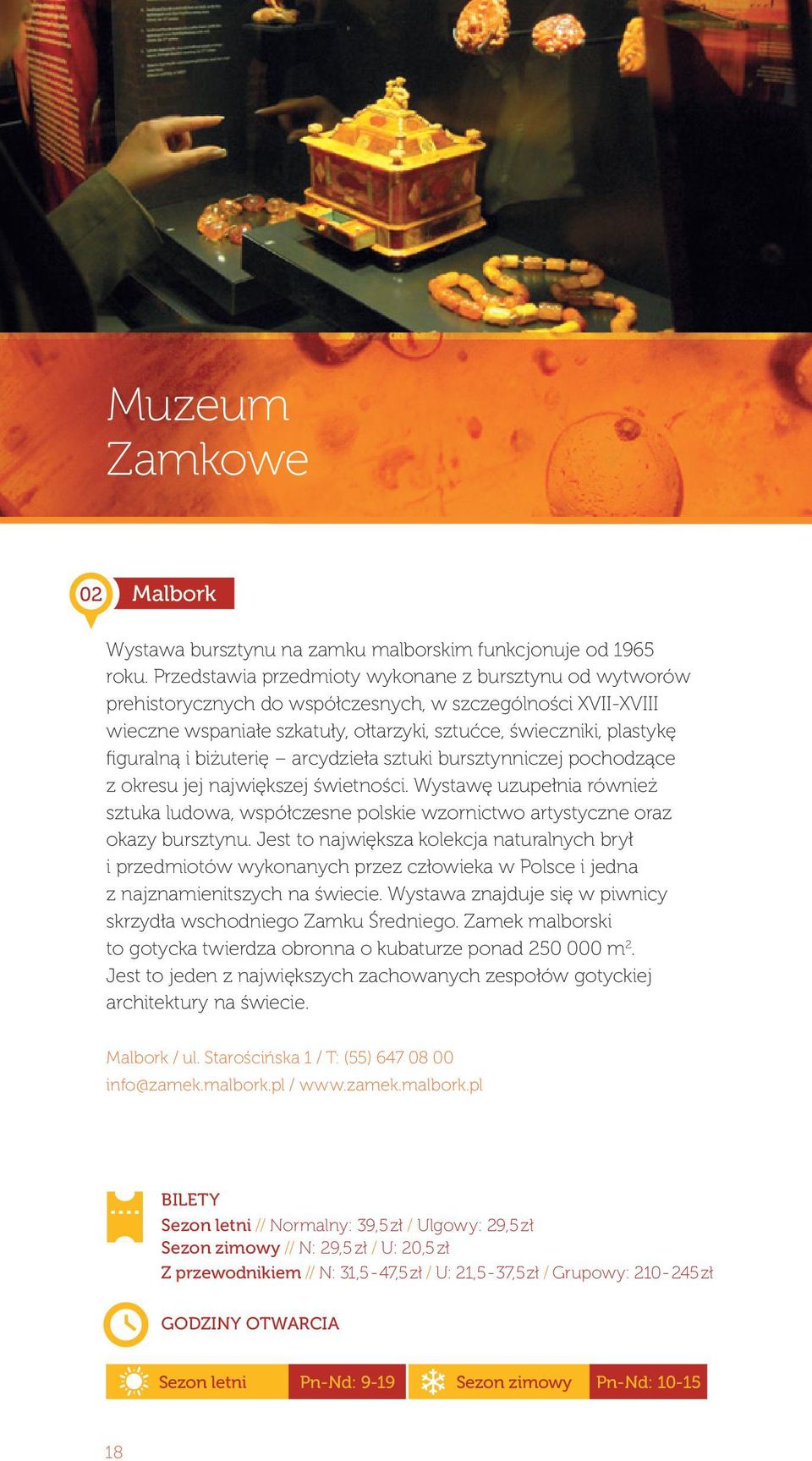 biżuterię arcydzieła sztuki bursztynniczej pochodzące z okresu jej największej świetności. Wystawę uzupełnia również sztuka ludowa, współczesne polskie wzornictwo artystyczne oraz okazy bursztynu.