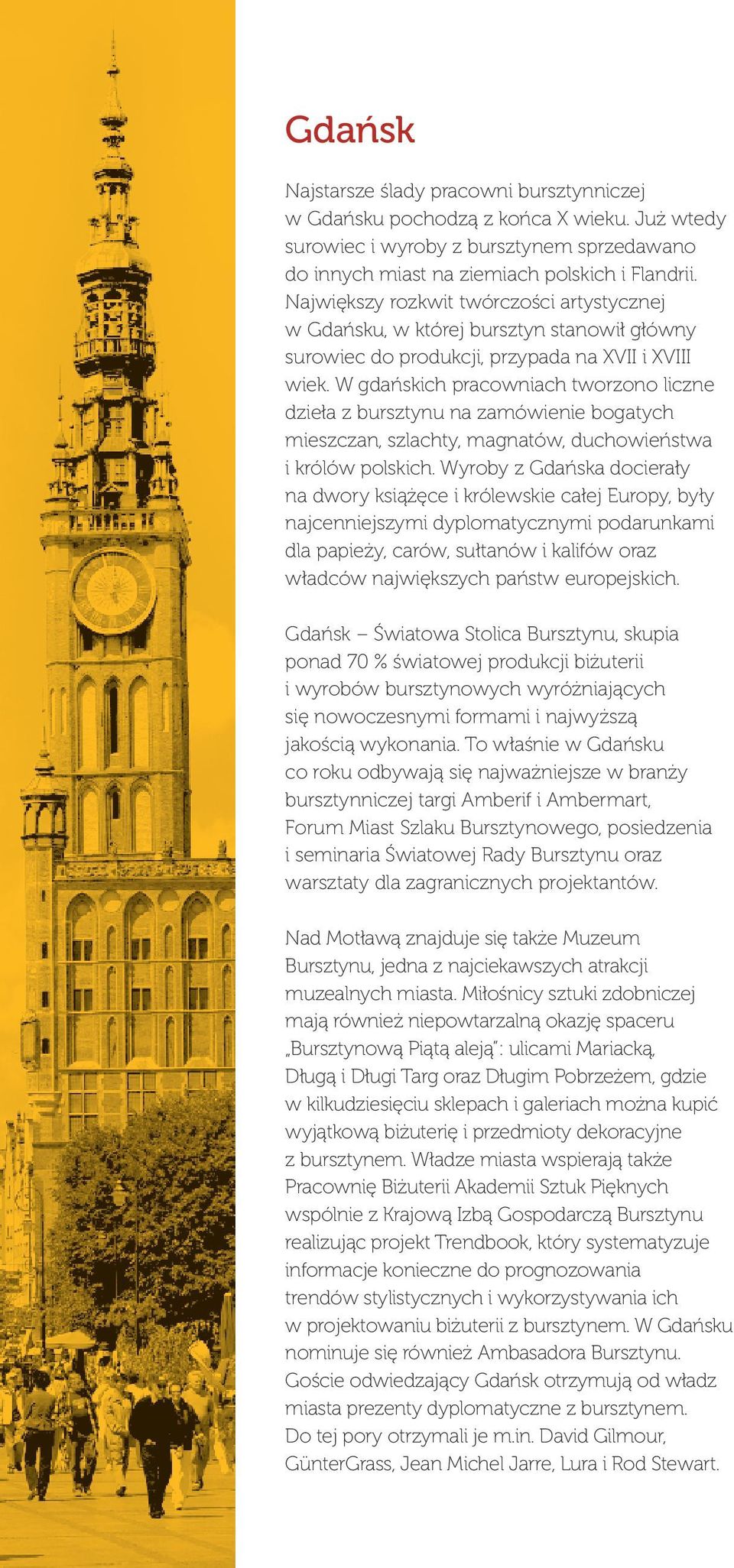 W gdańskich pracowniach tworzono liczne dzieła z bursztynu na zamówienie bogatych mieszczan, szlachty, magnatów, duchowieństwa i królów polskich.