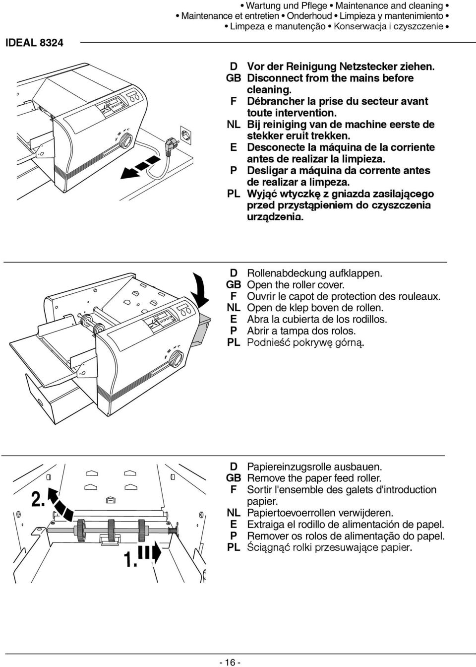 Desconecte la máquina de la corriente antes de realizar la limpieza. Desligar a máquina da corrente antes de realizar a limpeza.