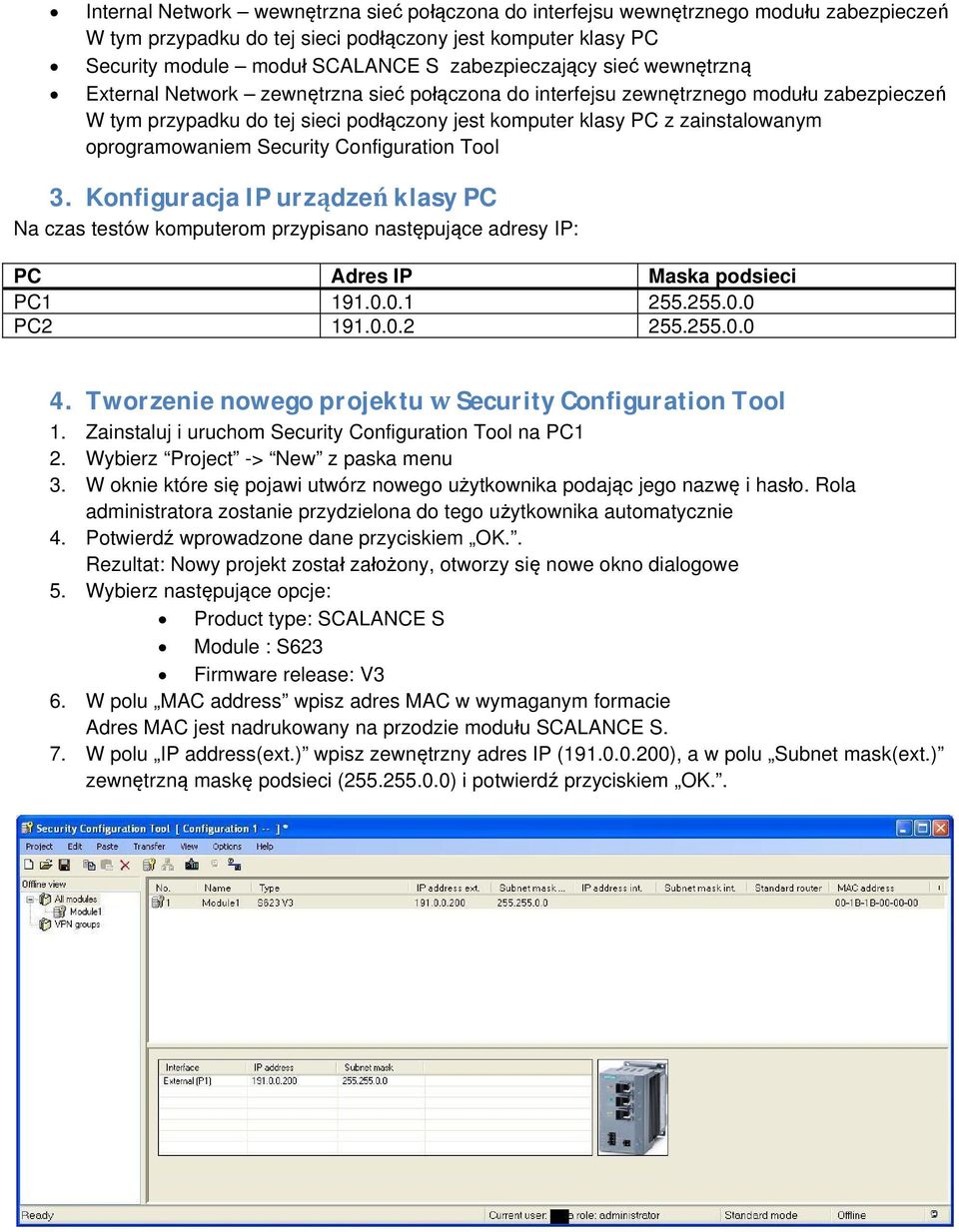 zainstalowanym oprogramowaniem Security Configuration Tool 3. Konfiguracja IP urządzeń klasy PC Na czas testów komputerom przypisano następujące adresy IP: PC Adres IP Maska podsieci PC1 191.0.0.1 255.