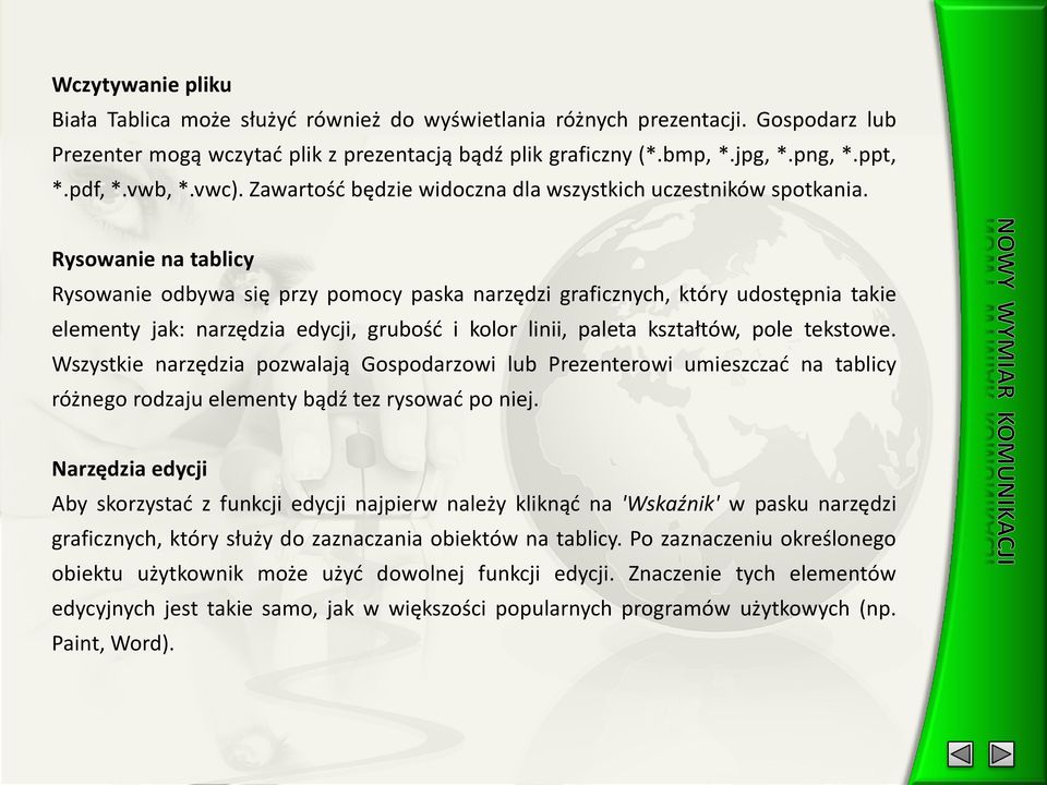 Rysowanie na tablicy Rysowanie odbywa się przy pomocy paska narzędzi graficznych, który udostępnia takie elementy jak: narzędzia edycji, grubość i kolor linii, paleta kształtów, pole tekstowe.