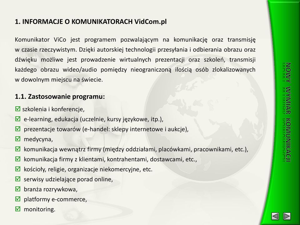 ilością osób zlokalizowanych w dowolnym miejscu na świecie. 1.1. Zastosowanie programu: szkolenia i konferencje, e-learning, edukacja (uczelnie, kursy językowe, itp.