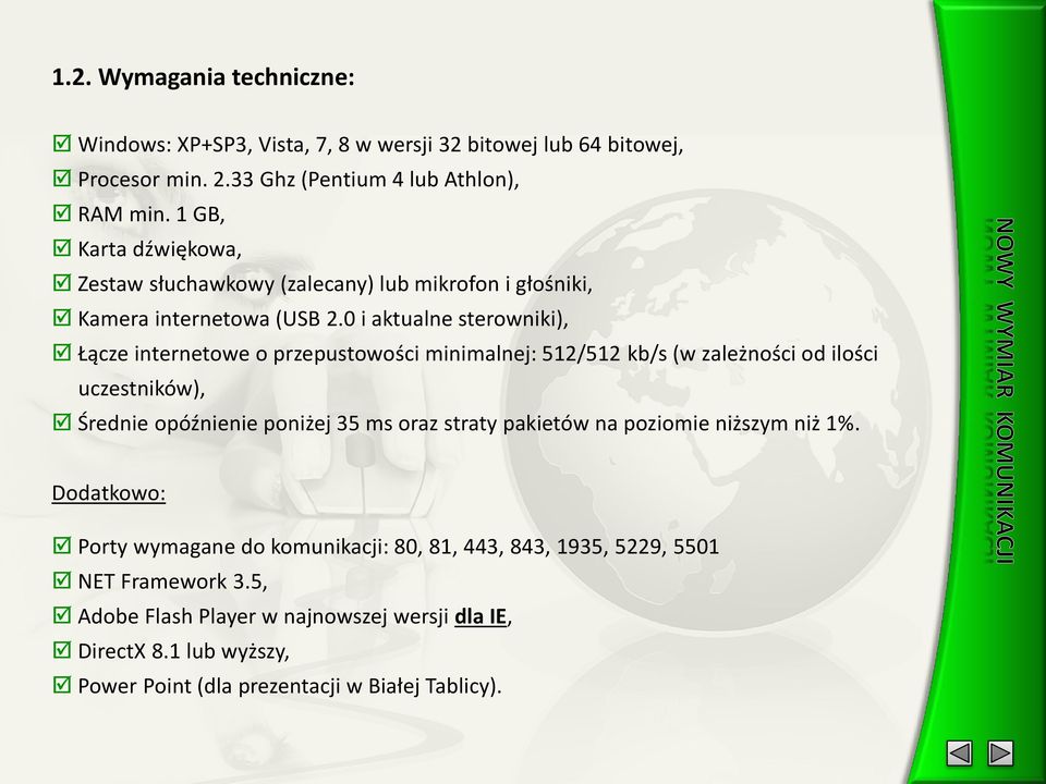 0 i aktualne sterowniki), Łącze internetowe o przepustowości minimalnej: 512/512 kb/s (w zależności od ilości uczestników), Średnie opóźnienie poniżej 35 ms oraz