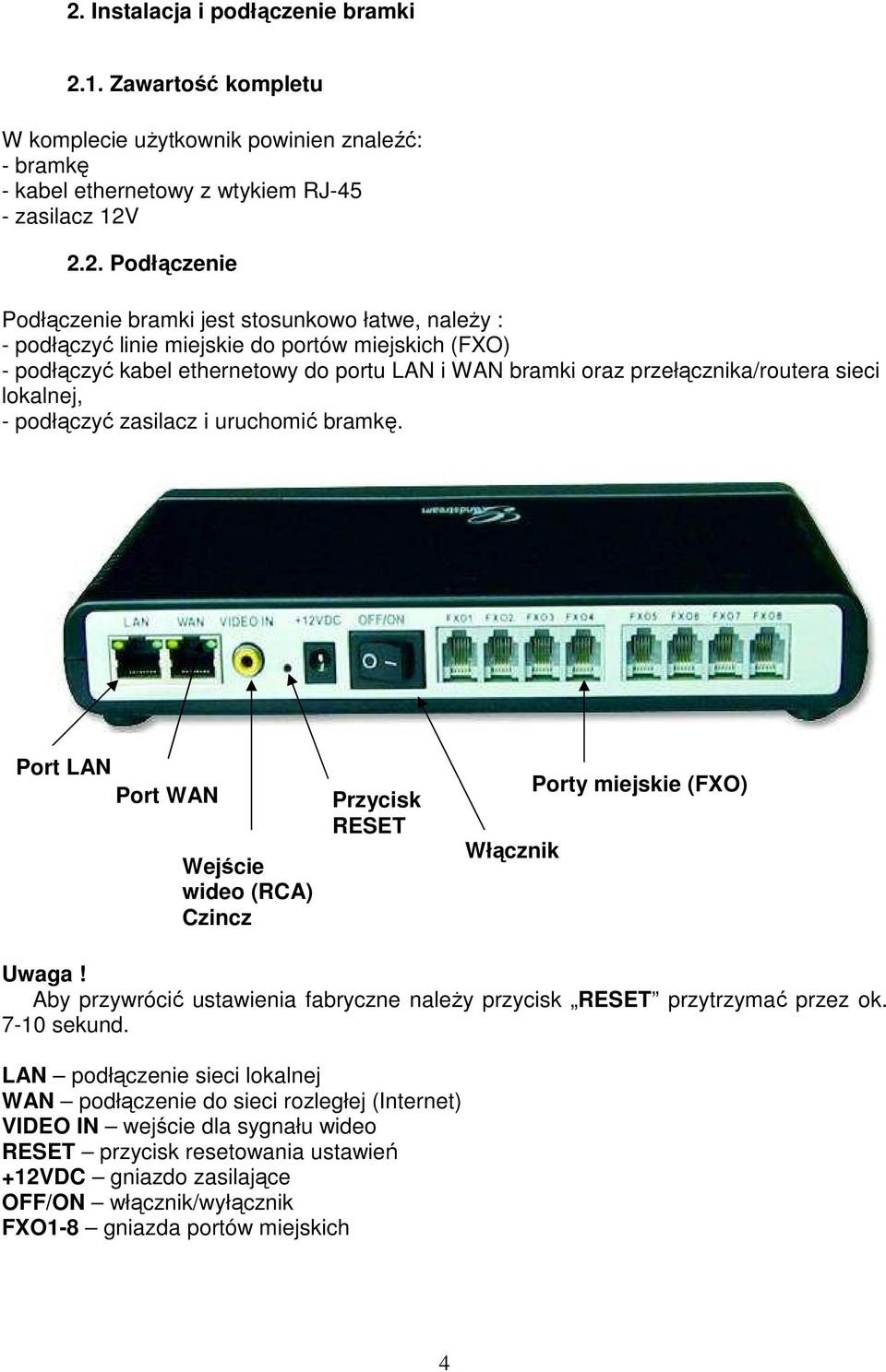 zasilacz i uruchomić bramkę. Port LAN Port WAN Wejście wideo (RCA) Czincz Przycisk RESET Włącznik Porty miejskie (FXO) Uwaga!