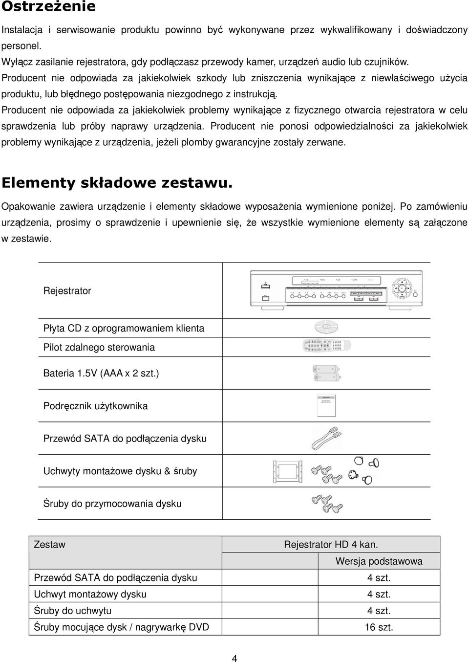 Producent nie odpowiada za jakiekolwiek szkody lub zniszczenia wynikające z niewłaściwego użycia produktu, lub błędnego postępowania niezgodnego z instrukcją.