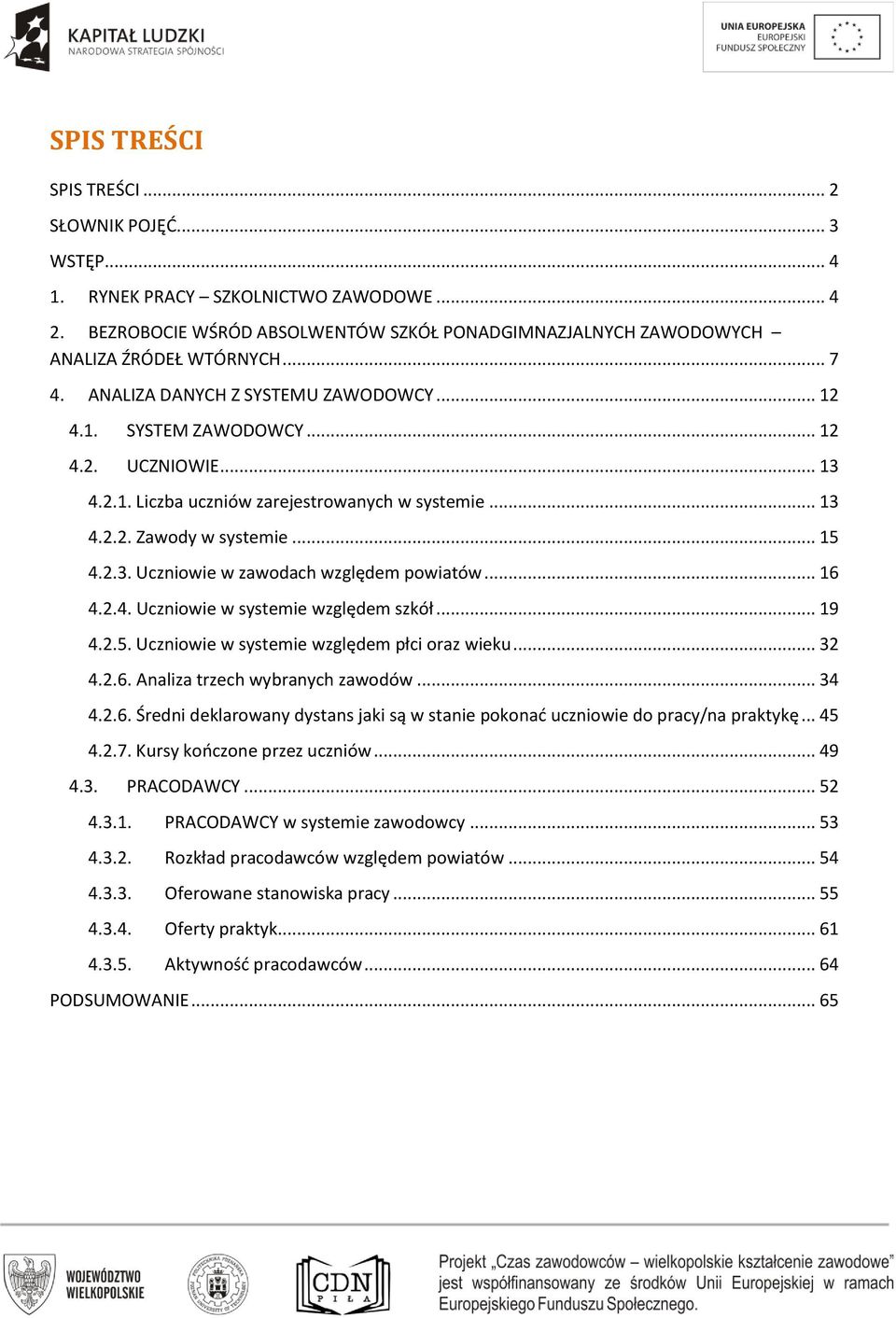 .. 16 4.2.4. Uczniowie w systemie względem szkół... 19 4.2.5. Uczniowie w systemie względem płci oraz wieku... 32 4.2.6. Analiza trzech wybranych zawodów... 34 4.2.6. Średni deklarowany dystans jaki są w stanie pokonać uczniowie do pracy/na praktykę.