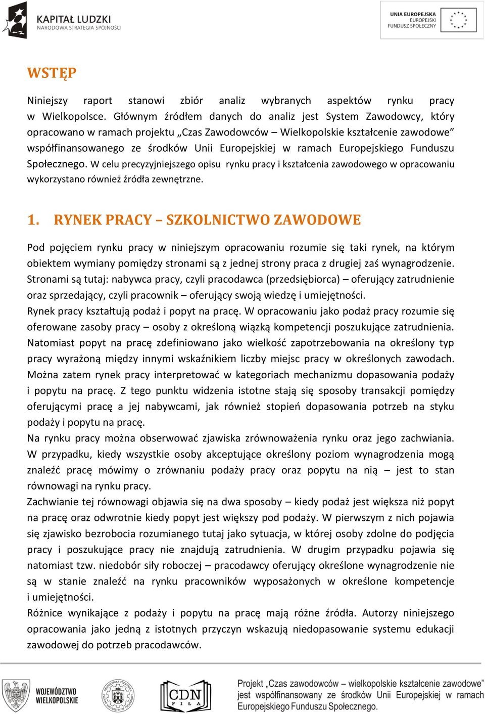 Europejskiego Funduszu Społecznego. W celu precyzyjniejszego opisu rynku pracy i kształcenia zawodowego w opracowaniu wykorzystano również źródła zewnętrzne. 1.