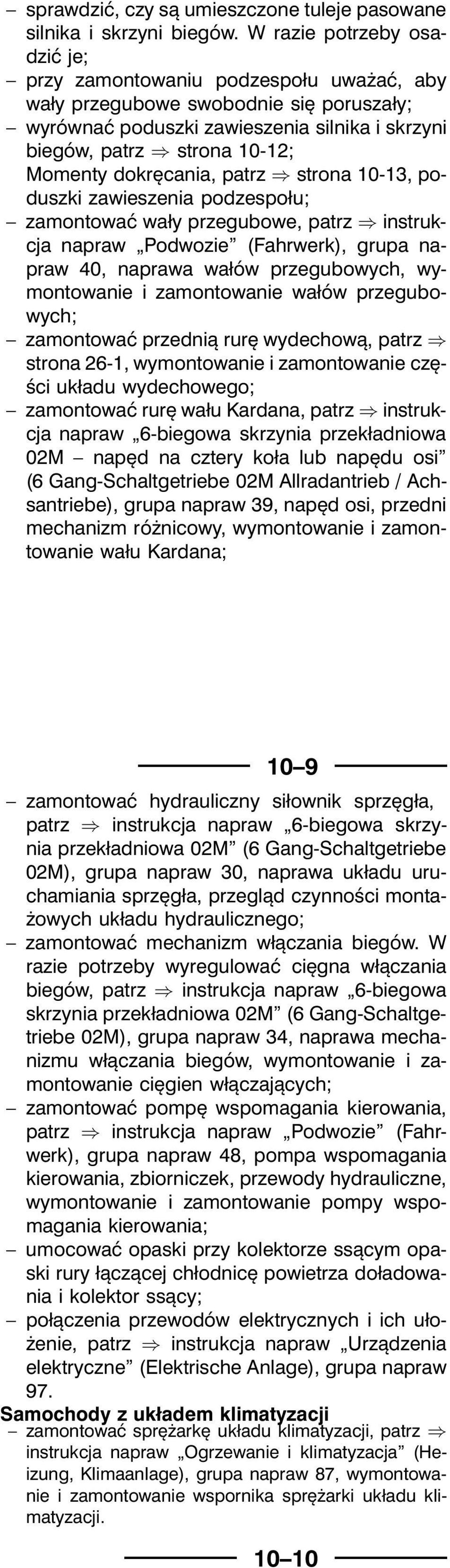 dokręcania, patrz strona 10-13, poduszki zawieszenia podzespołu; zamontowaćwały przegubowe, patrz instrukcja napraw Podwozie (Fahrwerk), grupa napraw 40, naprawa wałów przegubowych, wymontowanie i