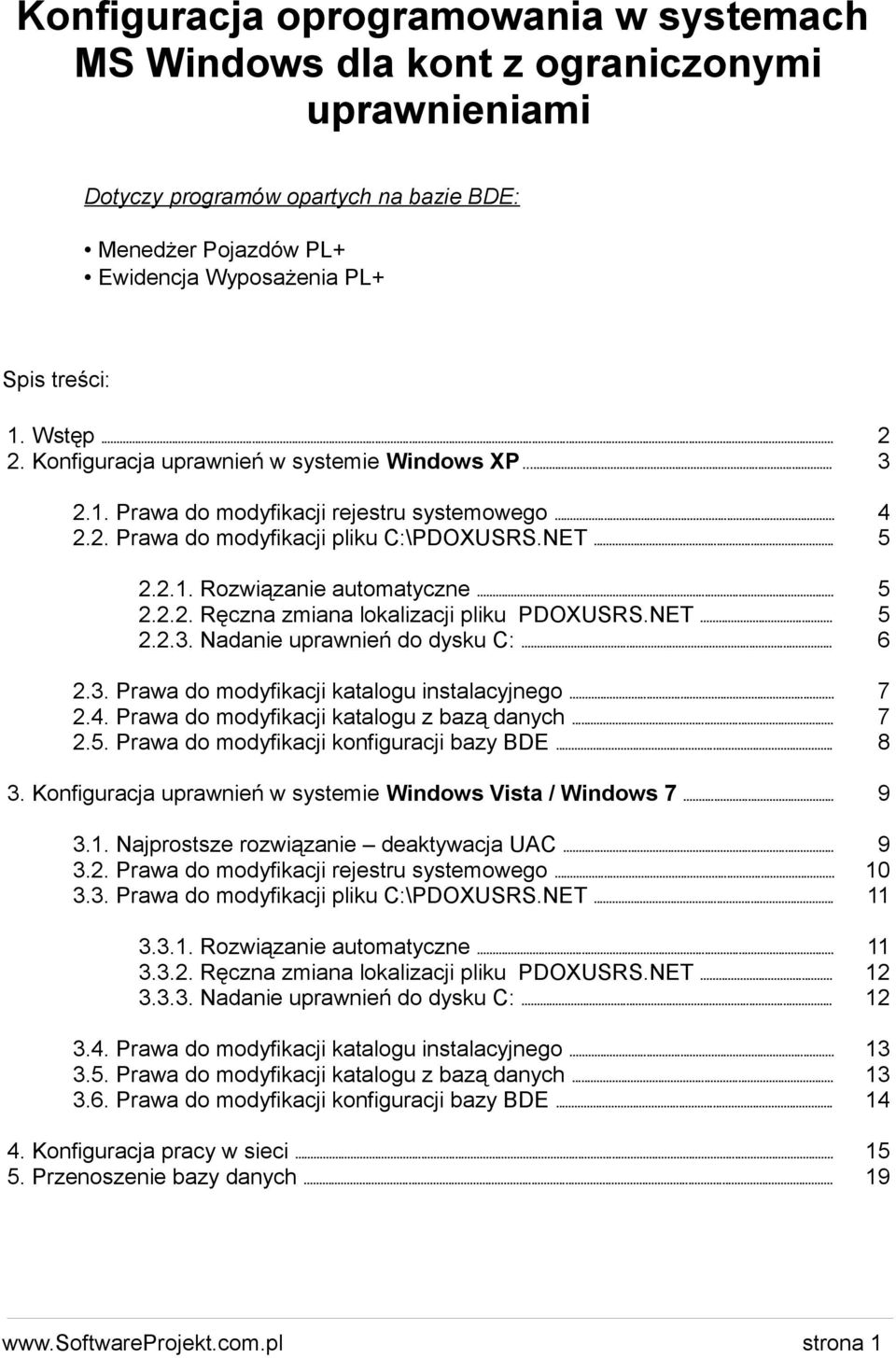 NET... 2.2.3. Nadanie uprawnień do dysku C:... 2.3. Prawa do modyfikacji katalogu instalacyjnego... 2.4. Prawa do modyfikacji katalogu z bazą danych... 2.5. Prawa do modyfikacji konfiguracji bazy BDE.