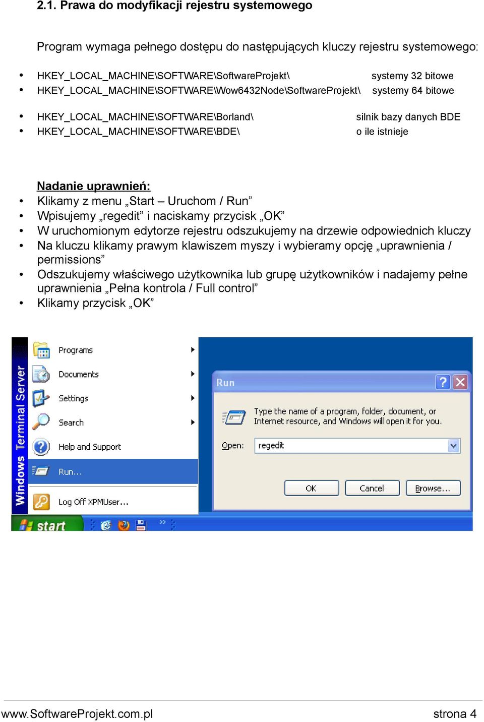 uprawnień: Klikamy z menu Start Uruchom / Run Wpisujemy regedit i naciskamy przycisk OK W uruchomionym edytorze rejestru odszukujemy na drzewie odpowiednich kluczy Na kluczu klikamy prawym