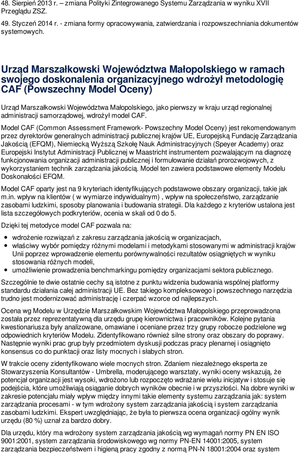 Urząd Marszałkowski Województwa Małopolskiego w ramach swojego doskonalenia organizacyjnego wdrożył metodologię CAF (Powszechny Model Oceny) Urząd Marszałkowski Województwa Małopolskiego, jako