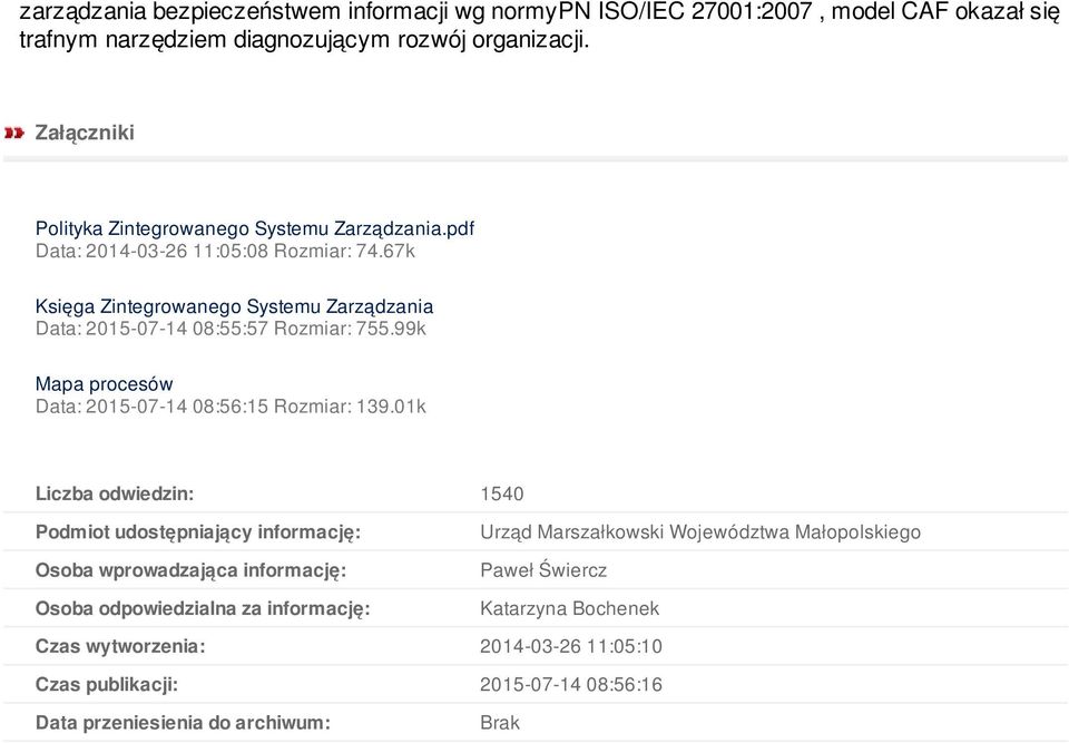 67k Księga Zintegrowanego Systemu Zarządzania Data: 2015-07-14 08:55:57 Rozmiar: 755.99k Mapa procesów Data: 2015-07-14 08:56:15 Rozmiar: 139.