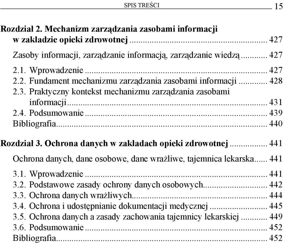 .. 441 Ochrona danych, dane osobowe, dane wrażliwe, tajemnica lekarska... 441 3.1. Wprowadzenie... 441 3.2. Podstawowe zasady ochrony danych osobowych... 442 3.3. Ochrona danych wrażliwych... 444 3.4. Ochrona i udostępnianie dokumentacji medycznej.