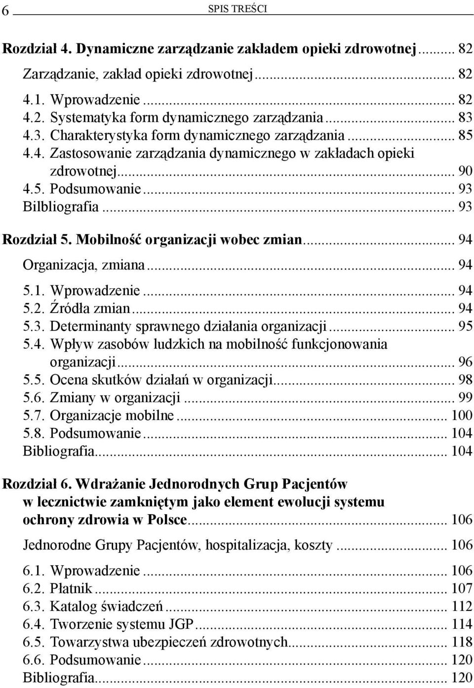 Mobilność organizacji wobec zmian... 94 Organizacja, zmiana... 94 5.1. Wprowadzenie... 94 5.2. Źródła zmian... 94 5.3. Determinanty sprawnego działania organizacji... 95 5.4. Wpływ zasobów ludzkich na mobilność funkcjonowania organizacji.