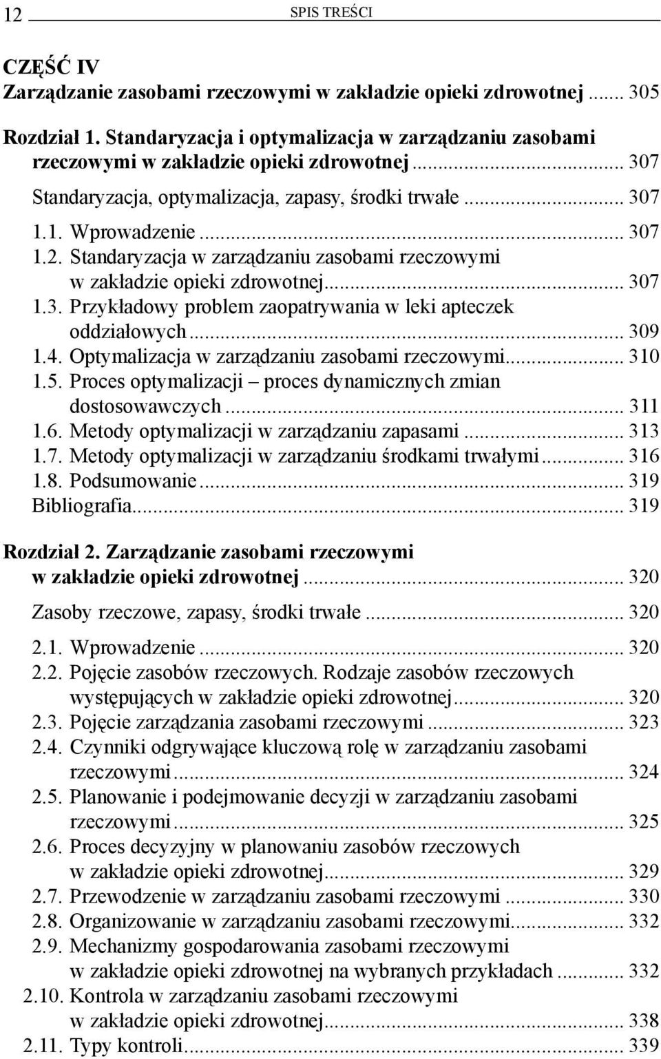 .. 309 1.4. Optymalizacja w zarządzaniu zasobami rzeczowymi... 310 1.5. Proces optymalizacji proces dynamicznych zmian dostosowawczych... 311 1.6. Metody optymalizacji w zarządzaniu zapasami... 313 1.