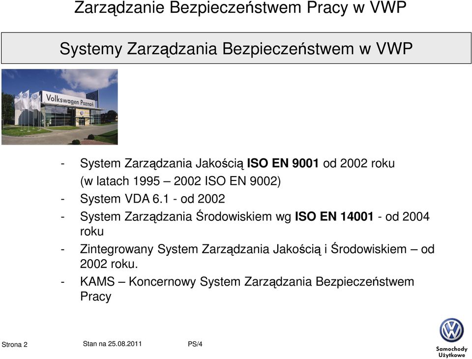 1 - od 2002 - System Zarządzania Środowiskiem wg ISO EN 14001 - od 2004 roku -