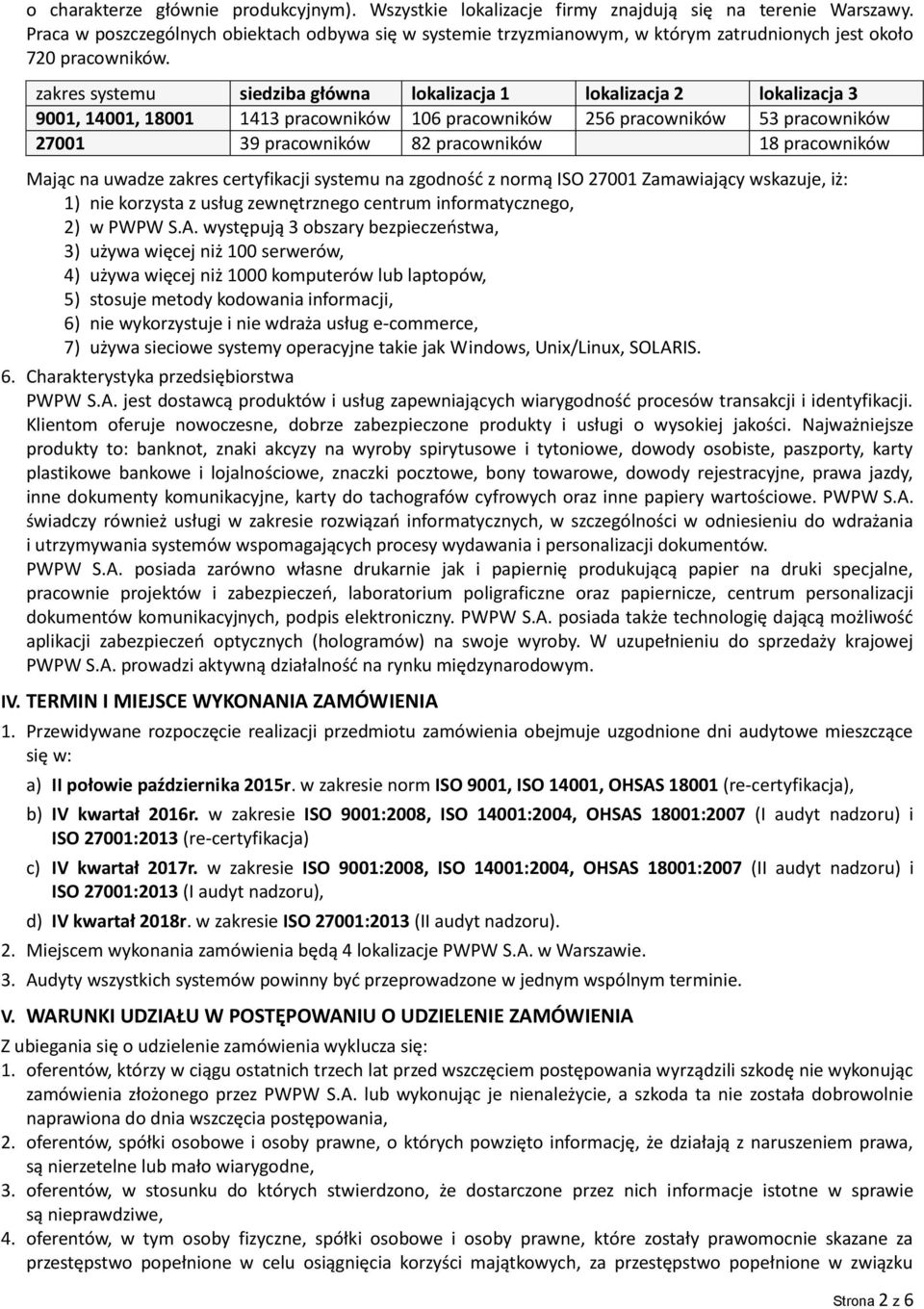 zakres systemu siedziba główna lokalizacja 1 lokalizacja 2 lokalizacja 3 9001, 14001, 18001 1413 pracowników 106 pracowników 256 pracowników 53 pracowników 27001 39 pracowników 82 pracowników 18