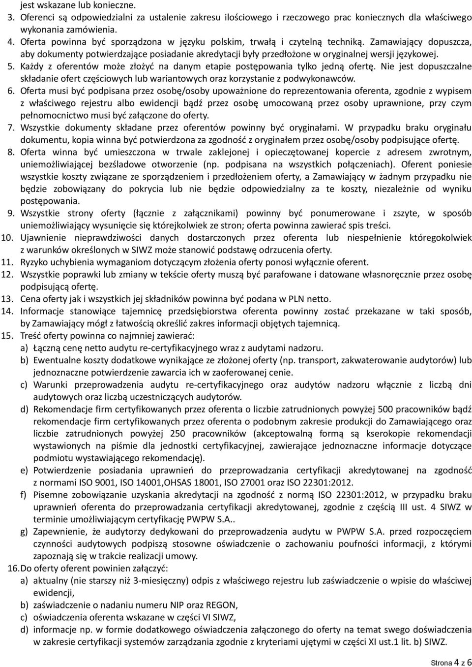 5. Każdy z oferentów może złożyć na danym etapie postępowania tylko jedną ofertę. Nie jest dopuszczalne składanie ofert częściowych lub wariantowych oraz korzystanie z podwykonawców. 6.