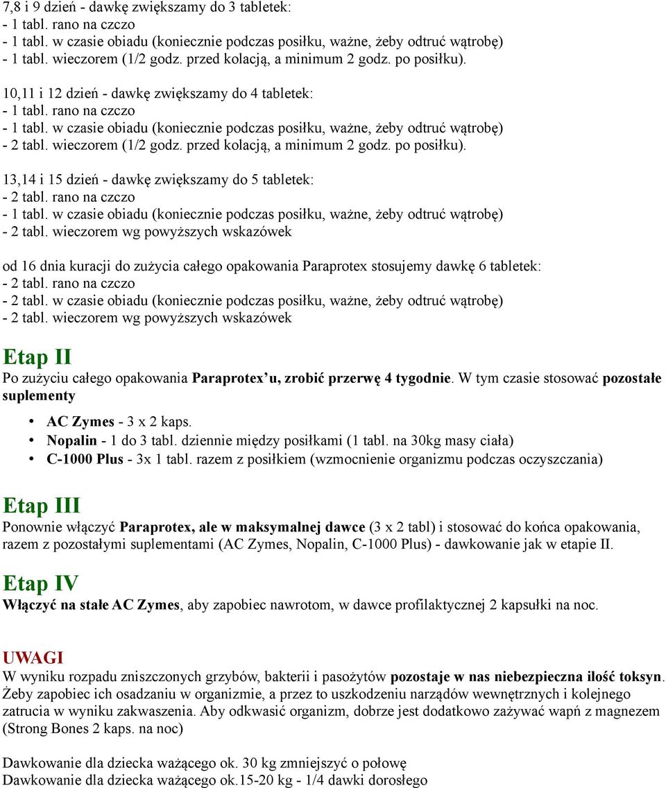 wieczorem wg powyższych wskazówek od 16 dnia kuracji do zużycia całego opakowania Paraprotex stosujemy dawkę 6 tabletek: - 2 tabl. rano na czczo - 2 tabl.