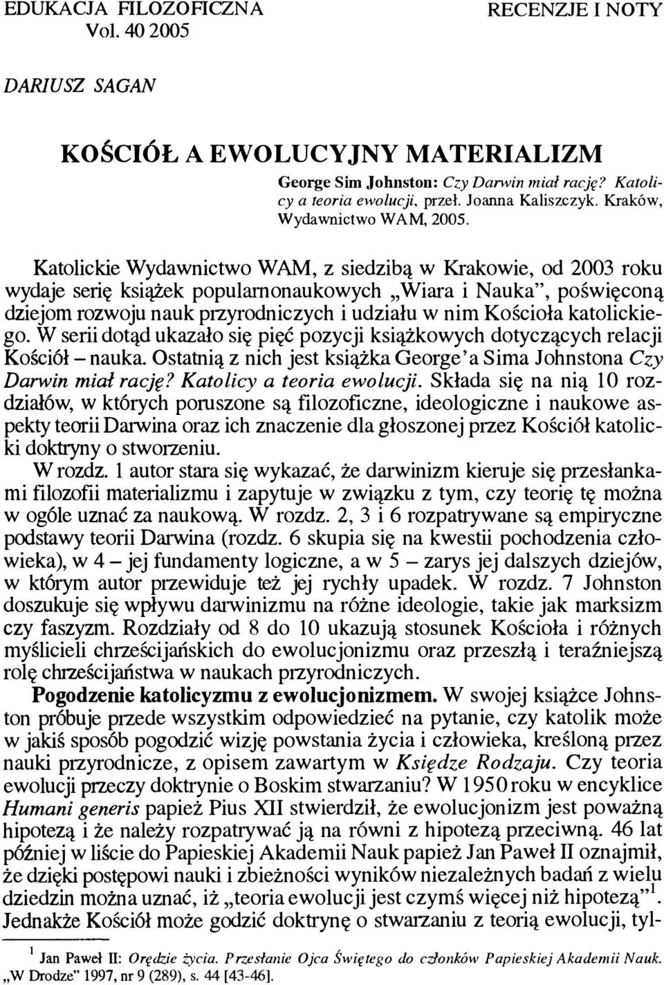 Katolickie Wydawnictwo WAM, z siedzibą w Krakowie, od 2003 roku wydaje serię książek popularnonaukowych "Wiara i Nauka", poświęconą dziejom rozwoju nauk przyrodniczych i udziału W nim Kościoła