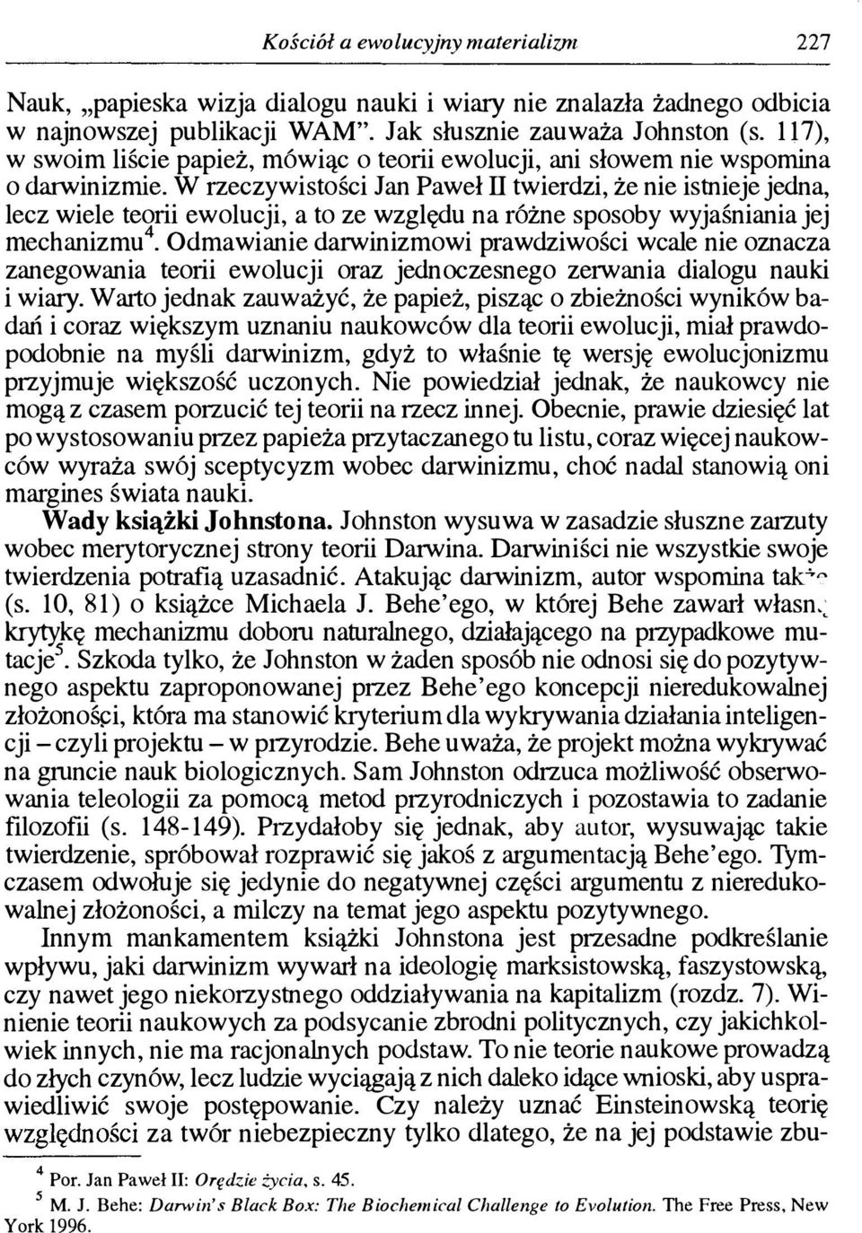 W rzeczywistości Jan Paweł II twierdzi, że nie istnieje jedna, lecz wiele teorii ewolucji, a to ze względu na różne sposoby wyjaśniania jej mechanizmu 4.