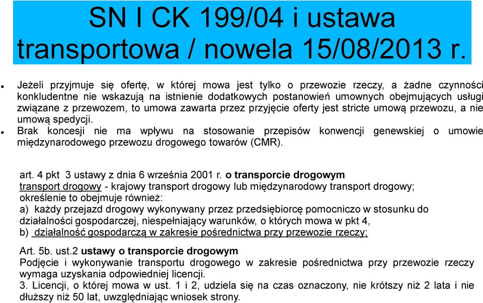 przewozem, to umowa zawarta przez przyjęcie oferty jest stricte umową przewozu, a nie umową spedycji.