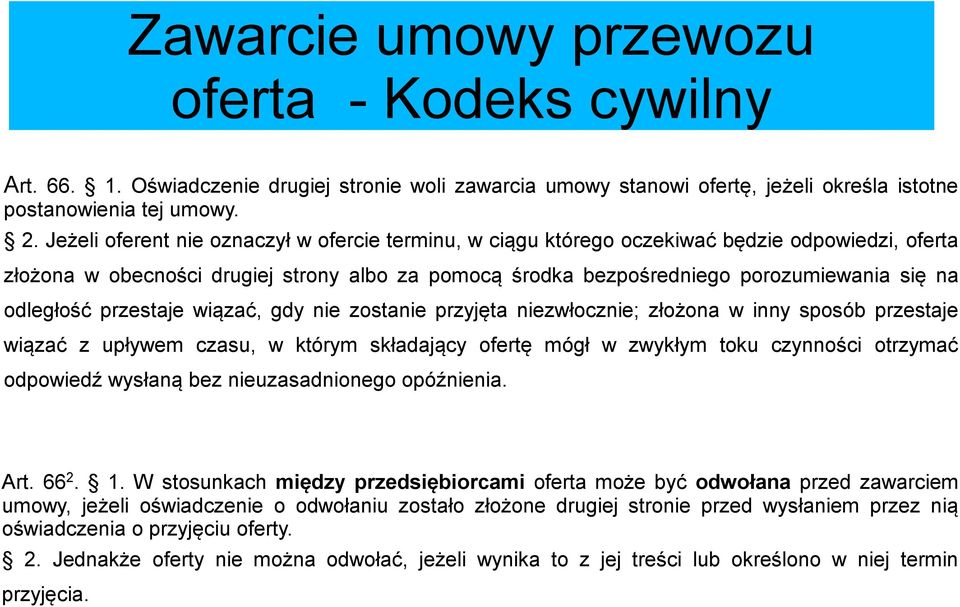 odległość przestaje wiązać, gdy nie zostanie przyjęta niezwłocznie; złożona w inny sposób przestaje wiązać z upływem czasu, w którym składający ofertę mógł w zwykłym toku czynności otrzymać odpowiedź