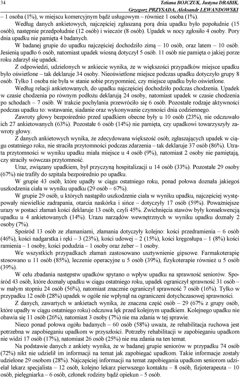 Pory dnia upadku nie pamięta 4 badanych. W badanej grupie do upadku najczęściej dochodziło zimą 10 osób, oraz latem 10 osób. Jesienią upadło 6 osób, natomiast upadek wiosną dotyczył 5 osób.