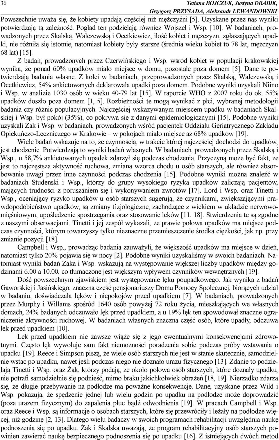 W badaniach, prowadzonych przez Skalską, Walczewską i Ocetkiewicz, ilość kobiet i mężczyzn, zgłaszających upadki, nie różniła się istotnie, natomiast kobiety były starsze (średnia wieku kobiet to 78