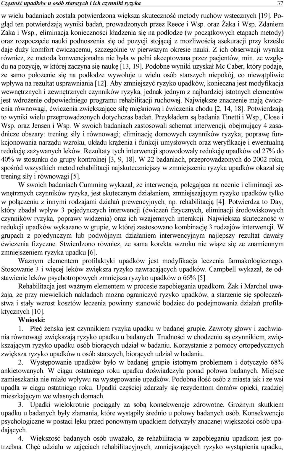 , eliminacja konieczności kładzenia się na podłodze (w początkowych etapach metody) oraz rozpoczęcie nauki podnoszenia się od pozycji stojącej z możliwością asekuracji przy krześle daje duży komfort