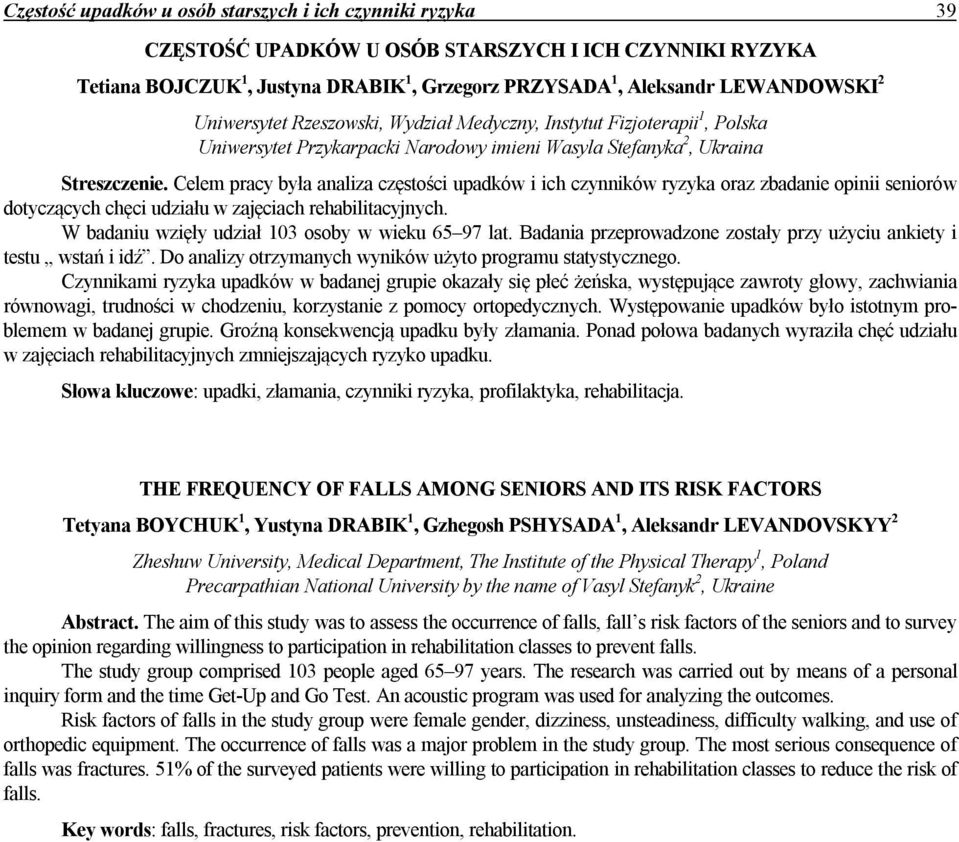 Celem pracy była analiza częstości upadków i ich czynników ryzyka oraz zbadanie opinii seniorów dotyczących chęci udziału w zajęciach rehabilitacyjnych.